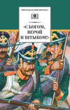 «С Богом, верой и штыком!» Отечественная война 1812 года в мемуарах, документах и художественных произведениях