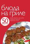 50 рецептов. Блюда на гриле