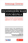 Полицейская проверка. Практические рекомендации адвоката по защите бизнеса