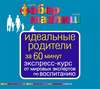 Идеальные родители за 60 минут. Экспресс-курс от мировых экспертов по воспитанию