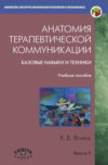 Анатомия терапевтической коммуникации. Базовые навыки и техники. Учебное пособие