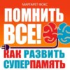 Помнить все! Как развить суперпамять