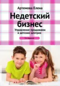 Недетский бизнес. Управление продажами в детских центрах - Е. А. Артемова