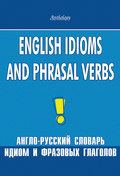 English Idioms and Phrasal Verbs. Англо-русский словарь идиом и фразовых глаголов