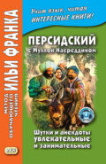 Персидский с Муллой Насреддином. Шутки и анекдоты увлекательные и занимательные \/ ״ ملا نصرالدین ״. ״ طنزها و لطیفه های شیرین و خواندنی ״