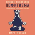 Тонкое искусство пофигизма. Парадоксальный способ жить счастливо - Марк Мэнсон