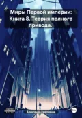Миры Первой империи: Книга 8. Теория полного привода - Александр Геннадьевич Емельянов