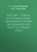 Россия – Северо Восточная Азия. Дальневосточный экономический мост на рубеже эпох