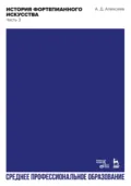 История фортепианного искусства. В 3-х частях. Часть 3. Учебник для СПО - А. Д. Алексеев