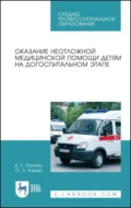 Оказание неотложной медицинской помощи детям на догоспитальном этапе. Учебное пособие для СПО - Е. Г. Папаян