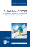 Лыжный спорт. Обучение спускам со склонов и торможениям на лыжах. Учебное пособие для вузов - Н. Н. Мелентьева