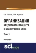 Организация кредитного процесса в коммерческом банке. Том 1. (Аспирантура, Бакалавриат, Магистратура, Специалитет). Монография. - Юрий Николаевич Юденков