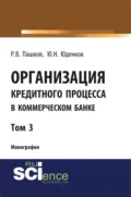 Организация кредитного процесса в коммерческом банке. Том 3. (Аспирантура, Бакалавриат, Магистратура, Специалитет). Монография. - Юрий Николаевич Юденков