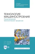 Технология машиностроения. Проектирование технологических процессов. Учебное пособие для СПО - С. К. Сысоев