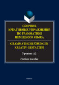 Сборник креативных упражнений по грамматике немецкого языка \/ Grammatische übungen kreativ gestalten. Уровень А2
