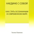 Наедине с собой. Как стать осознанным в современном мире