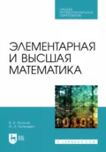 Элементарная и высшая математика. Учебное пособие для СПО - В. И. Антонов