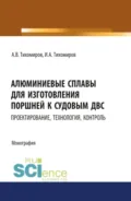 Алюминиевые сплавы для изготовления поршней к судовым ДВС: проектирование, технология, контроль. (Аспирантура). Монография. - Александр Васильевич Тихомиров