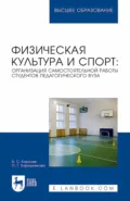 Физическая культура и спорт: организация самостоятельной работы студентов педагогического вуза. Учебное пособие для вузов - А. С. Королев