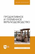 Продуктивное и племенное верблюдоводство. Учебник для вузов - В. И. Трухачев