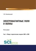 Электромагнитные поля и волны. Том 1. Общие теоретические модели ЭМП и ЭМВ. (Аспирантура, Бакалавриат). Монография. - Станислав Михайлович Аполлонский