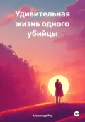 Удивительная жизнь одного убийцы - Александр Руд
