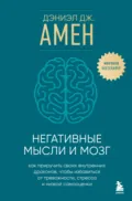 Негативные мысли и мозг. Как приручить своих внутренних драконов, чтобы избавиться от тревожности, стресса и низкой самооценки - Дэниэл Дж. Амен