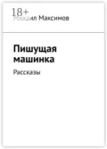 Пишущая машинка. Рассказы - Михаил Сергеевич Максимов