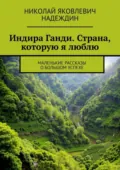 Индира Ганди. Страна, которую я люблю. Маленькие рассказы о большом успехе - Николай Яковлевич Надеждин