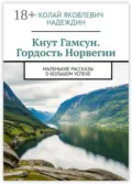 Кнут Гамсун. Гордость Норвегии. Маленькие рассказы о большом успехе - Николай Яковлевич Надеждин