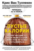 Пустые калории. Почему мы едим то, что не является едой, и при этом не можем остановиться - Крис Ван Туллекен