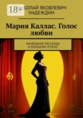 Мария Каллас. Голос любви. Маленькие рассказы о большом успехе - Николай Яковлевич Надеждин