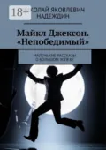 Майкл Джексон. «Непобедимый». Маленькие рассказы о большом успехе - Николай Яковлевич Надеждин