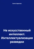 Не искусственный интеллект. Интеллектуализация разведки - Елена Гаврилова