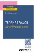 Теория графов: алгебраическая теория. Учебное пособие для вузов - Елена Валентиновна Константинова