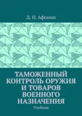 Таможенный контроль оружия и товаров военного назначения. Учебник - Д. Н. Афонин