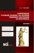 Формирование уголовной политики как политики решающего наступления на преступность. (Магистратура). Монография. - Павел Николаевич Панченко