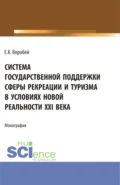 Система государственной поддержки сферы рекреации и туризма в условиях новой реальности XXI века. (Аспирантура, Магистратура). Монография. - Елена Константиновна Воробей