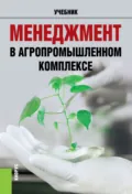 Менеджмент в агропромышленном комплексе. (Бакалавриат, Магистратура, Специалитет). Учебник. - Роман Георгиевич Мумладзе