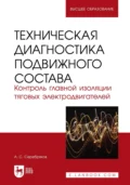 Техническая диагностика подвижного состава. Контроль главной изоляции тяговых электродвигателей. Учебное пособие для вузов - Александр Сергеевич Серебряков