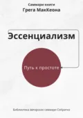 Саммари книги Грэга Маккеона «Эссенциализм. Путь к простоте» - Ксения Сидоркина