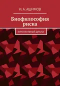 Биофилософия риска. Кумулятивный диалог - И. А. Ашимов