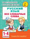 Русский язык. Все словарные слова. 1–4 классы - О. В. Узорова
