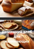 Домашний хлеб для начинающих - Романова Алексеевна Виктория
