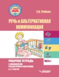 Речь и альтернативная коммуникация. Рабочая тетрадь с комплектом раздаточного материала. Часть 1 - Е. В. Рябова