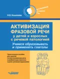 Активизация фразовой речи у детей и взрослых с речевой патологией. Учимся образовывать и применять глаголы - Н. В. Кошелева