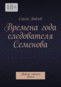 Времена года следователя Семенова. Тайное станет явным - Сергей Павлов