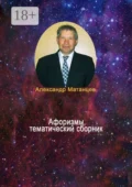 Афоризмы, тематический сборник - Александр Матанцев