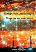 Цифровая революция: Мир после человека - Олег Лебедев