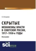 Скрытые механизмы власти в советской России, 1917-1930-е годы. (Аспирантура, Бакалавриат). Монография. - Сергей Викторович Богданов
